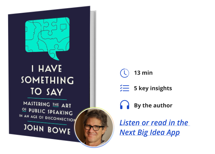 I Have Something To Say: Mastering the Art of Public Speaking in an Age of Disconnection By John Bowe