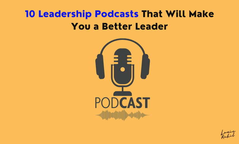 10 Leadership Podcasts That Will Make You a Better Leader 10 Leadership Podcasts That Will Make You a Better Leader